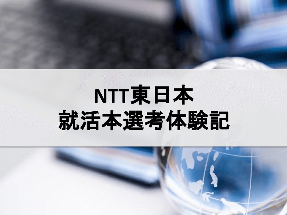 NTT東日本の就活本選考体験記
