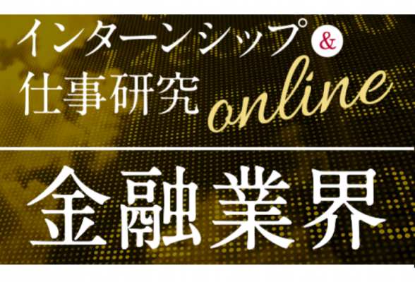 【金融業界】インターンシップ&仕事研究online