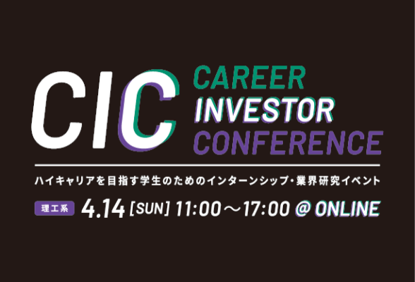 Career Investor Conference（CIC）For理工系　ハイキャリアを目指す学生のためのインターンシップ・業界研究イベント